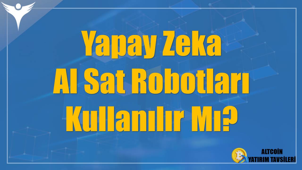 Yapay Zeka Al Sat Robotları Ve Botu Kullanılır Mı?